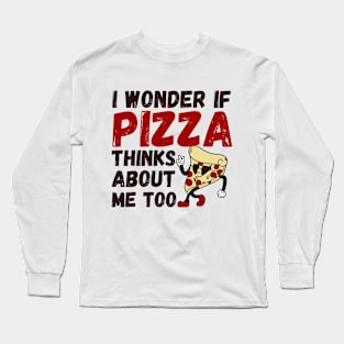 I Wonder If Pizza Thinks About Me Too funny pizza Long Sleeve T-Shirt